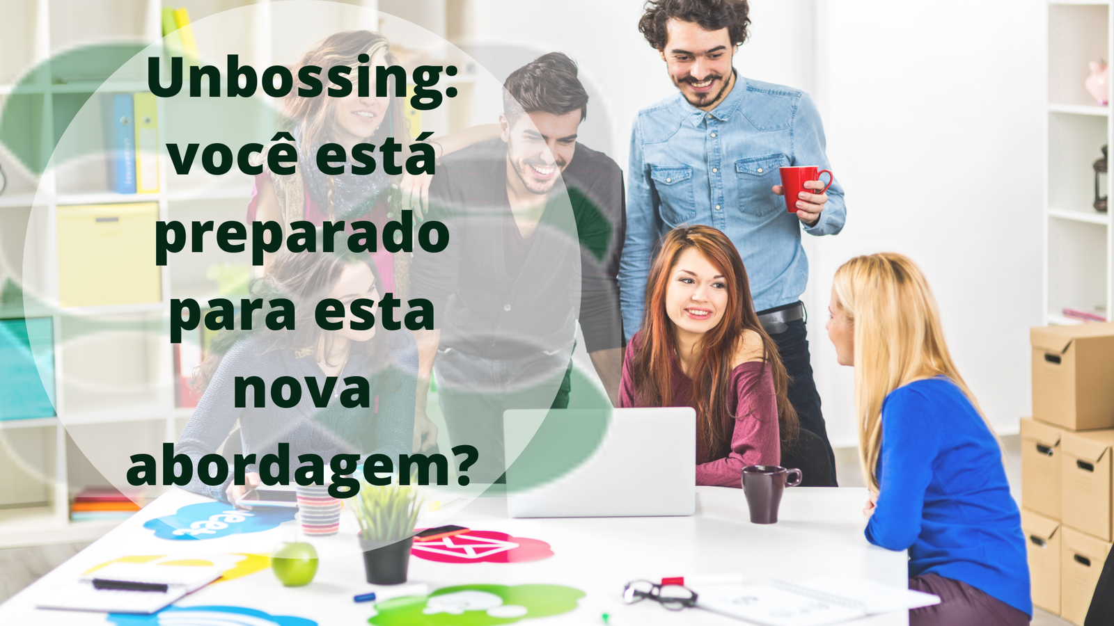Unbossing: você está preparado para esta nova abordagem?